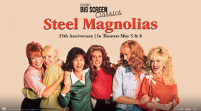 Fathom Events Honors the 35TH Anniversary of Sony Pictures Entertainment’s “Steel Magnolias,”  Bringing it Back  to Theaters Nationwide on May 5 & 8