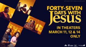HIGHLY ANTICIPATED EASTER FILM, FORTY-SEVEN DAYS WITH JESUS CAUSES CHATTER AMONG FANS AND CRITICS ALIKE IN ADVANCE OF ITS THEATRICAL DEBUT ON MARCH 11